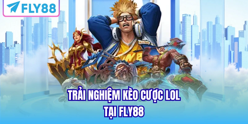 Trải nghiệm kèo cược lol tại FLY88